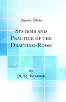 Systems and Practice of the Drafting-Room (Classic Reprint)