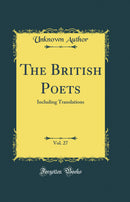 The British Poets, Vol. 27: Including Translations (Classic Reprint)