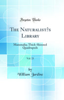 The Naturalist’s Library, Vol. 23: Mammalia; Thick-Skinned Quadrupeds (Classic Reprint)