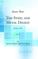 The Steel and Metal Digest, Vol. 6: January, 1916 (Classic Reprint)
