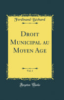 Droit Municipal au Moyen Age, Vol. 1 (Classic Reprint)