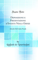 Deposizione e Presentazione d'Infanti Negli Ospizi: Articolo 362 Codice Penale (Classic Reprint)