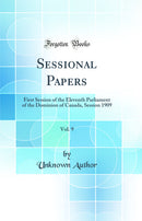 Sessional Papers, Vol. 9: First Session of the Eleventh Parliament of the Dominion of Canada, Session 1909 (Classic Reprint)