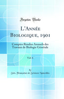 L'Année Biologique, 1901, Vol. 6: Comptes Rendus Annuels des Travaux de Biologie Générale (Classic Reprint)