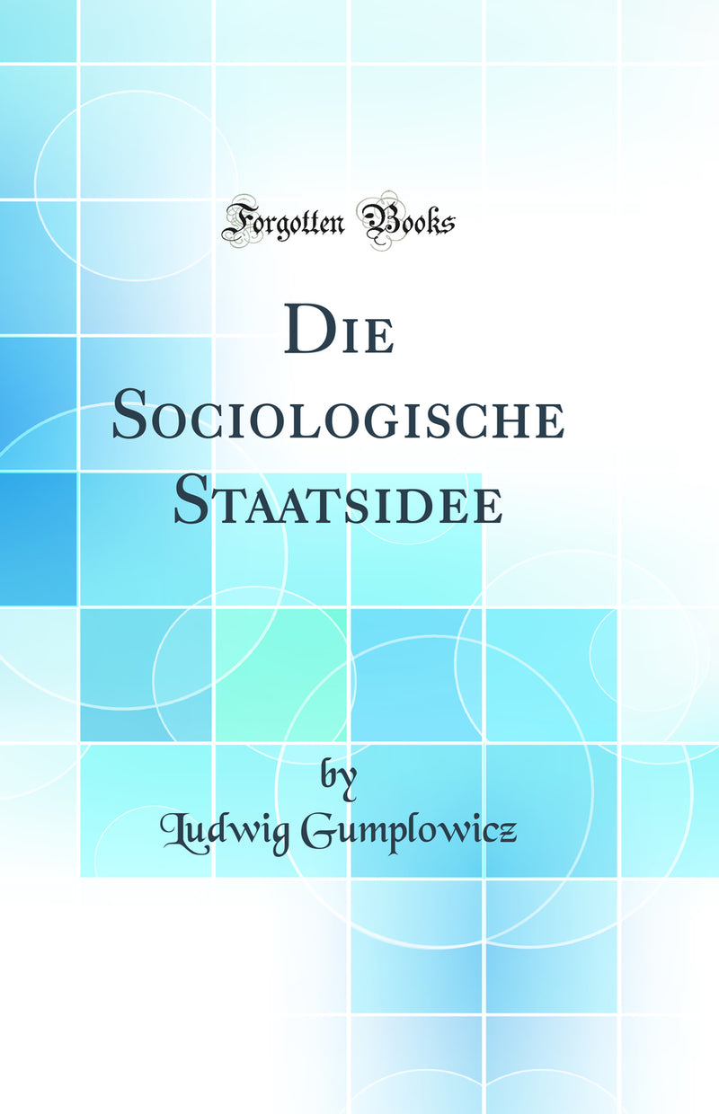 Die Sociologische Staatsidee (Classic Reprint)