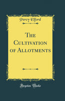 The Cultivation of Allotments (Classic Reprint)