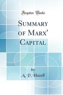 Summary of Marx'' Capital (Classic Reprint)