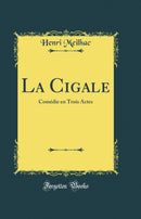 La Cigale: Comédie en Trois Actes (Classic Reprint)