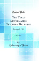 The Texas Mathematics Teachers' Bulletin, Vol. 12: February 8, 1928 (Classic Reprint)