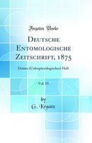 Deutsche Entomologische Zeitschrift, 1875, Vol. 19: Drittes (Coleopterologisches) Heft (Classic Reprint)