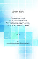 Abhandlungen Herausgegeben vom Naturwissenschaftlichen Verein zu Bremen, 1900, Vol. 16 (Classic Reprint)