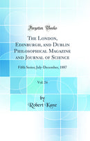 The London, Edinburgh, and Dublin Philosophical Magazine and Journal of Science, Vol. 24: Fifth Series; July-December, 1887 (Classic Reprint)