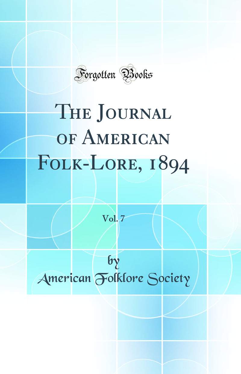 The Journal of American Folk-Lore, 1894, Vol. 7 (Classic Reprint)