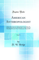 American Anthropologist, Vol. 9: Organ of the American Anthropological Association, the Anthropological Society of Washington, and the American Ethnological Society of New York; January-March, 1907 (Classic Reprint)