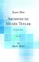 Archives du Musée Teyler, Vol. 10: Première Partie (Classic Reprint)