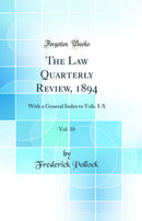 The Law Quarterly Review, 1894, Vol. 10: With a General Index to Vols. I-X (Classic Reprint)