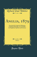 Anglia, 1879, Vol. 2: Zeitschrift für Englische Philologie; Enthaltend Beiträge zur Geschichte der Englischen Sprache und Literatur (Classic Reprint)