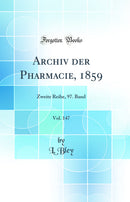 Archiv der Pharmacie, 1859, Vol. 147: Zweite Reihe, 97. Band (Classic Reprint)