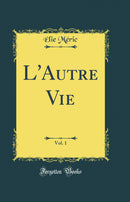 L'Autre Vie, Vol. 1 (Classic Reprint)