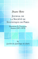 Journal de la Société de Statistique de Paris: Douzième Et Treizième Annèes (1871-1872) (Classic Reprint)