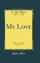 My Love, Vol. 3 of 3 (Classic Reprint)