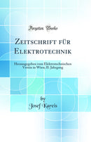 Zeitschrift für Elektrotechnik: Herausgegeben vom Elektrotechnischen Verein in Wien; II. Jahrgang (Classic Reprint)