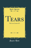 Tears: The Love Letters Of (Classic Reprint)