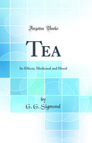 Tea: Its Effects, Medicinal and Moral (Classic Reprint)