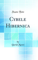 Cybele Hibernica (Classic Reprint)