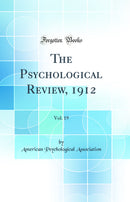The Psychological Review, 1912, Vol. 19 (Classic Reprint)