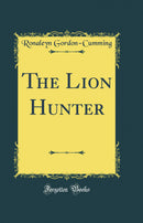 The Lion Hunter (Classic Reprint)