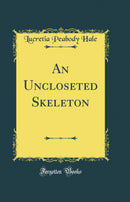 An Uncloseted Skeleton (Classic Reprint)