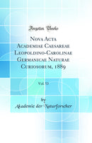 Nova Acta Academiae Caesareae Leopoldino-Carolinae Germanicae Naturae Curiosorum, 1889, Vol. 53 (Classic Reprint)