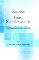 Social Non-Conformity: An Analysis of Four Hundred and Twenty Cases of Delinquent Girls and Women (Classic Reprint)