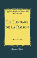 Le Langage de la Raison (Classic Reprint)