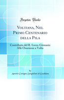 Voltiana, Nel Primo Centenario della Pila: Contributo del R. Liceo-Ginnasio Alle Onoranze a Volta (Classic Reprint)