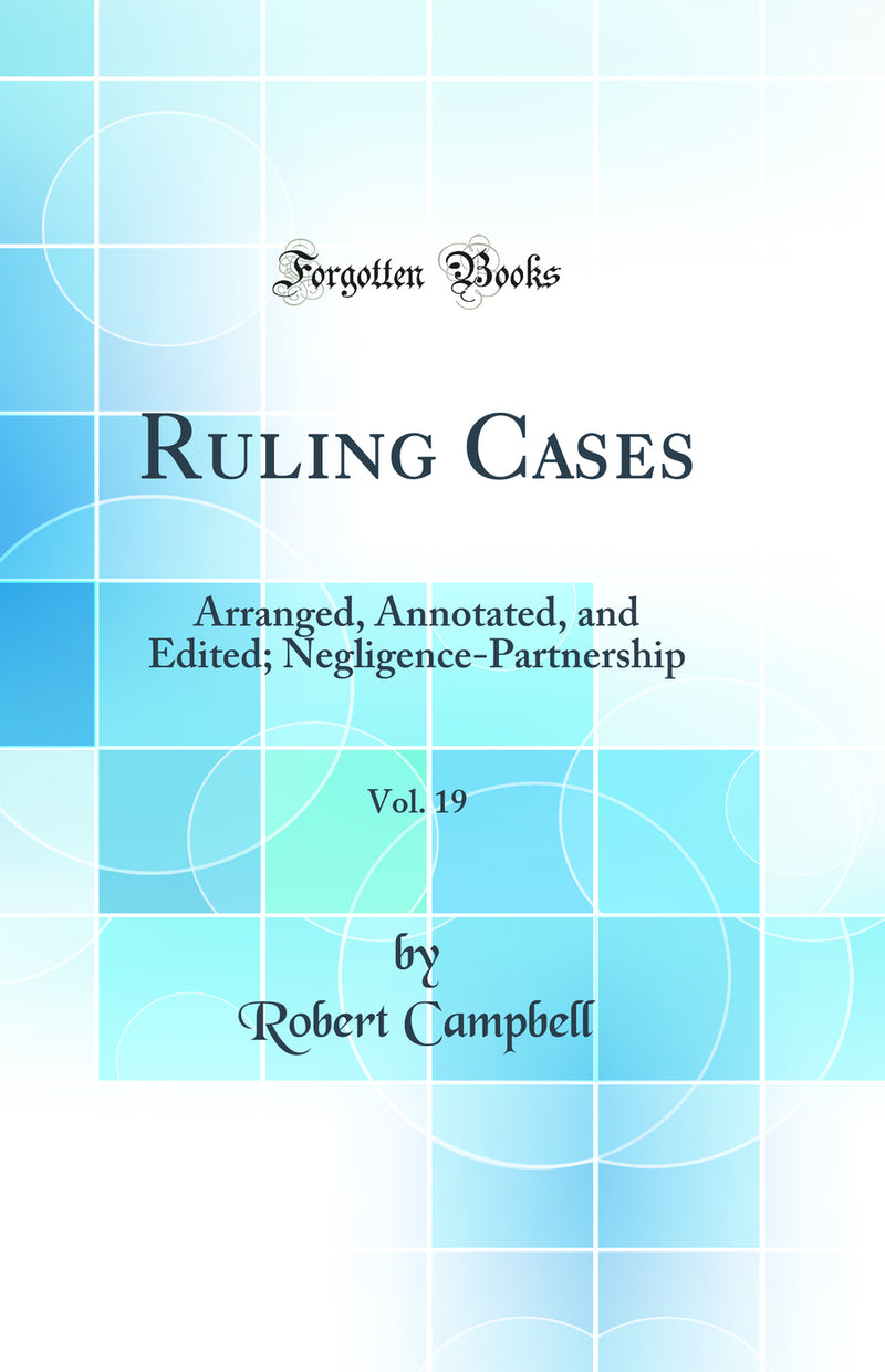 Ruling Cases, Vol. 19: Arranged, Annotated, and Edited; Negligence-Partnership (Classic Reprint)