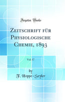Zeitschrift für Physiologische Chemie, 1893, Vol. 17 (Classic Reprint)