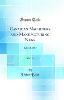Canadian Machinery and Manufacturing News, Vol. 18: July 12, 1917 (Classic Reprint)