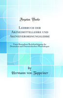 Lehrbuch der Arzneimittellehre und Arzneiverordnungslehre: Unter Besonderer Berücksichtigung der Deutschen und Österreichischen Pharmakopoe (Classic Reprint)