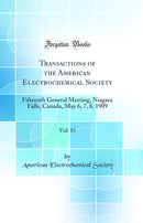Transactions of the American Electrochemical Society, Vol. 15: Fifteenth General Meeting, Niagara Falls, Canada, May 6, 7, 8, 1909 (Classic Reprint)