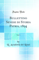 Bullettino Senese di Storia Patria, 1894, Vol. 1 (Classic Reprint)