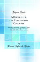 Mémoire sur les Perceptions Obscures: Suivi de la Discussion Avec Royer-Collard sur l'Existence d'un État Purement Affectif, Et de Trois Notes Inédites (Classic Reprint)