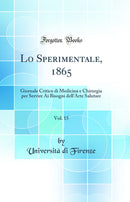 Lo Sperimentale, 1865, Vol. 15: Giornale Critico di Medicina e Chirurgia per Servire Ai Bisogni dell'Arte Salutare (Classic Reprint)