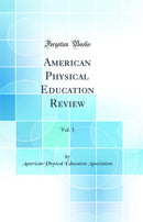 American Physical Education Review, Vol. 3 (Classic Reprint)