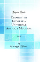 Elementi di Geografia Universale Antica, e Moderna, Vol. 1 (Classic Reprint)