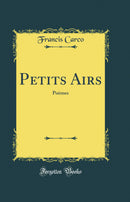 Petits Airs: Poèmes (Classic Reprint)