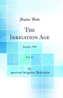The Irrigation Age, Vol. 17: January, 1902 (Classic Reprint)