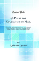 96 Plans for Collecting by Mail: Tested Plans for Reducing Credit Losses; Proved Ideas and Letters That Collect; Short Cuts for Handling Collection Details; Pointers to Observe When Extending Credit (Classic Reprint)