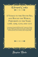 A Voyage to the South Sea, and Round the World, Perform''d in the Years 1708, 1709, 1710, and 1711: Containing a Journal of All Memorable Transactions During the Said Voyage; The Winds, Currents, and Variation of the Compass; The Taking of the Towns o